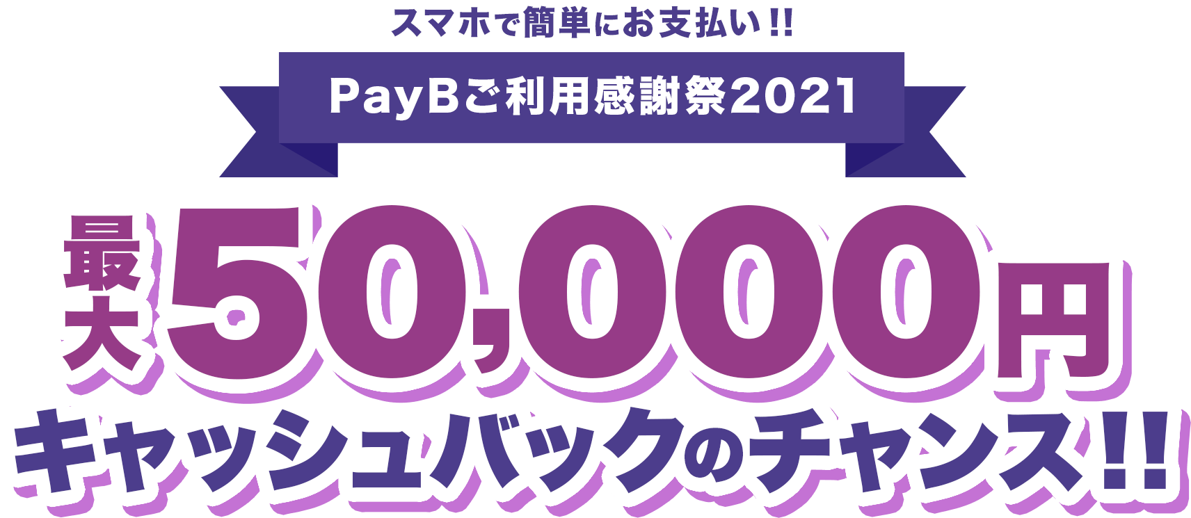 スマホで簡単にお支払い!!PayBご利用感謝祭2021 最大50,000円キャッシュバックのチャンス